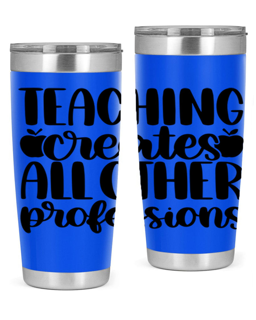 Teaching Creates All Other Style 43#- teacher- tumbler