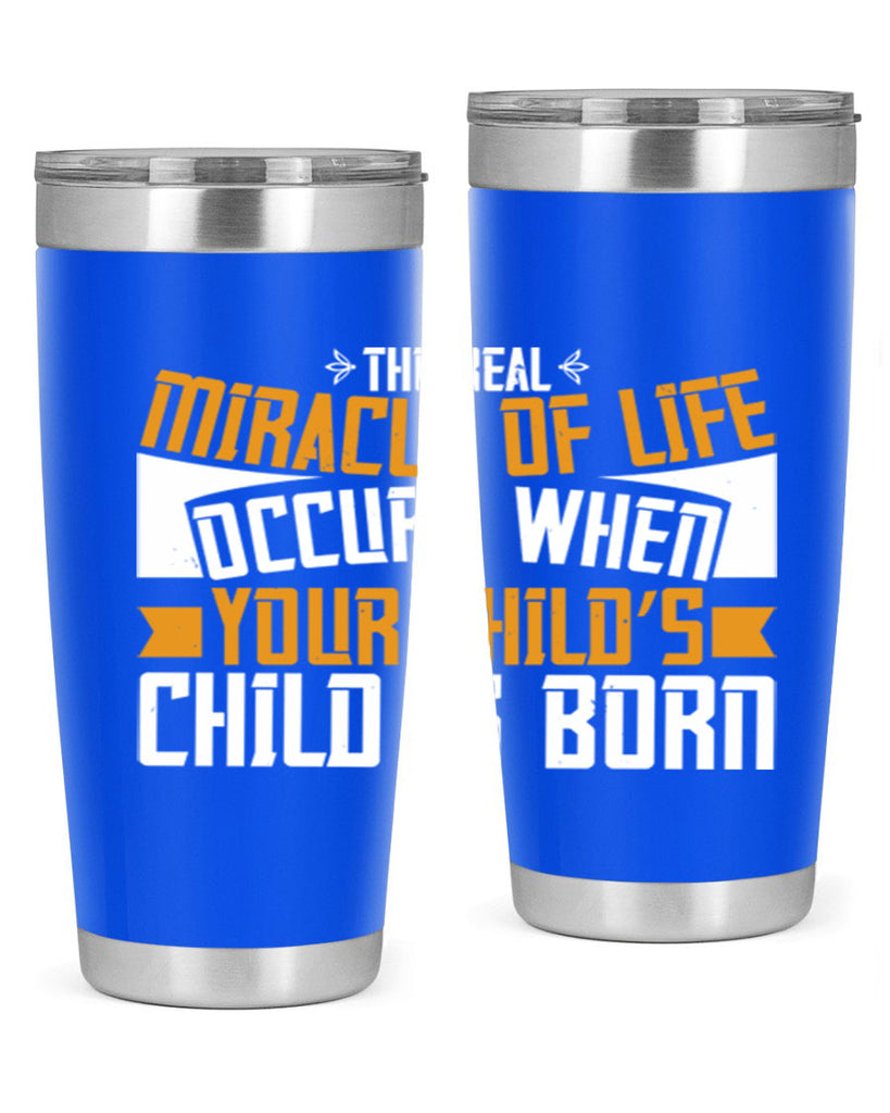 The real miracle of life occurs when your child’s child is born 51#- grandma - nana- Tumbler