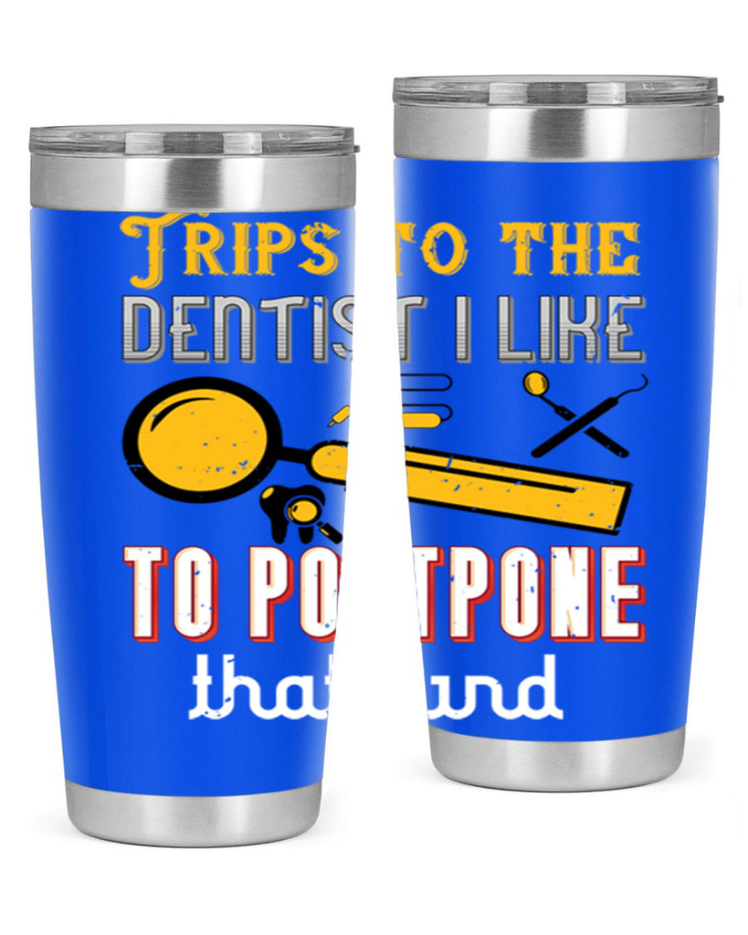 Trips to the dentist I like to postpone Style 11#- dentist- tumbler