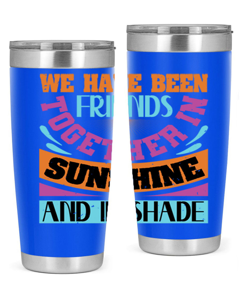 We have been friends together in sunshine and in shade Style 27#- Best Friend- Tumbler