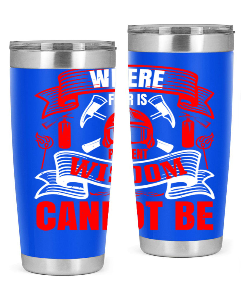 Where fear is present wisdom cannot be Style 6#- fire fighter- tumbler
