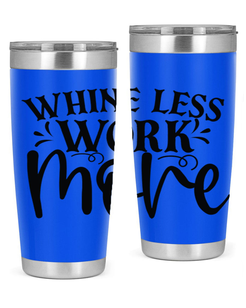 Whine less work more Style 64#- motivation- Tumbler