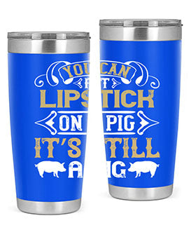 You can put lipstick on a pig It’s still a pig Style 9#- pig- Tumbler