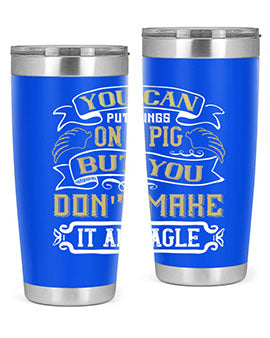 You can put wings on a pig but you dont make it an eagle Style 7#- pig- Tumbler