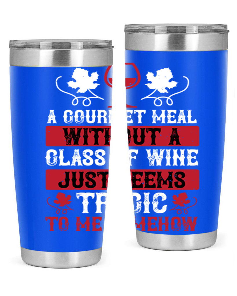 a gourmet meal without a glass of wine just seems 94#- wine- Tumbler