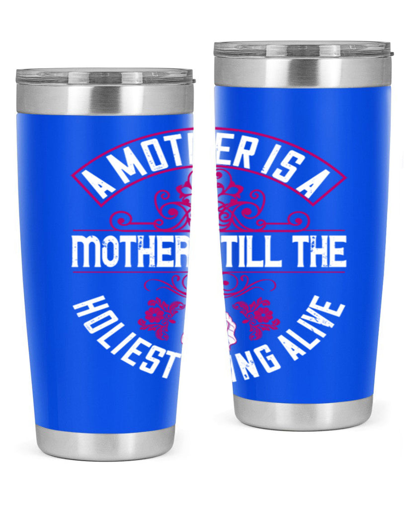 a mother is a mother still the holiest thing alive 248#- mom- Tumbler