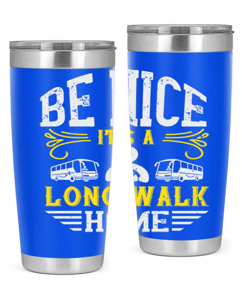 be nice its a long walk home Style 48#- bus driver- tumbler