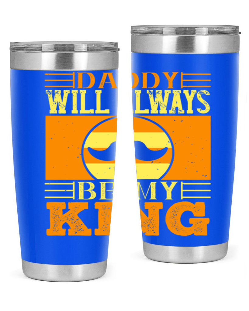 daddy will always be my king 236#- fathers day- Tumbler