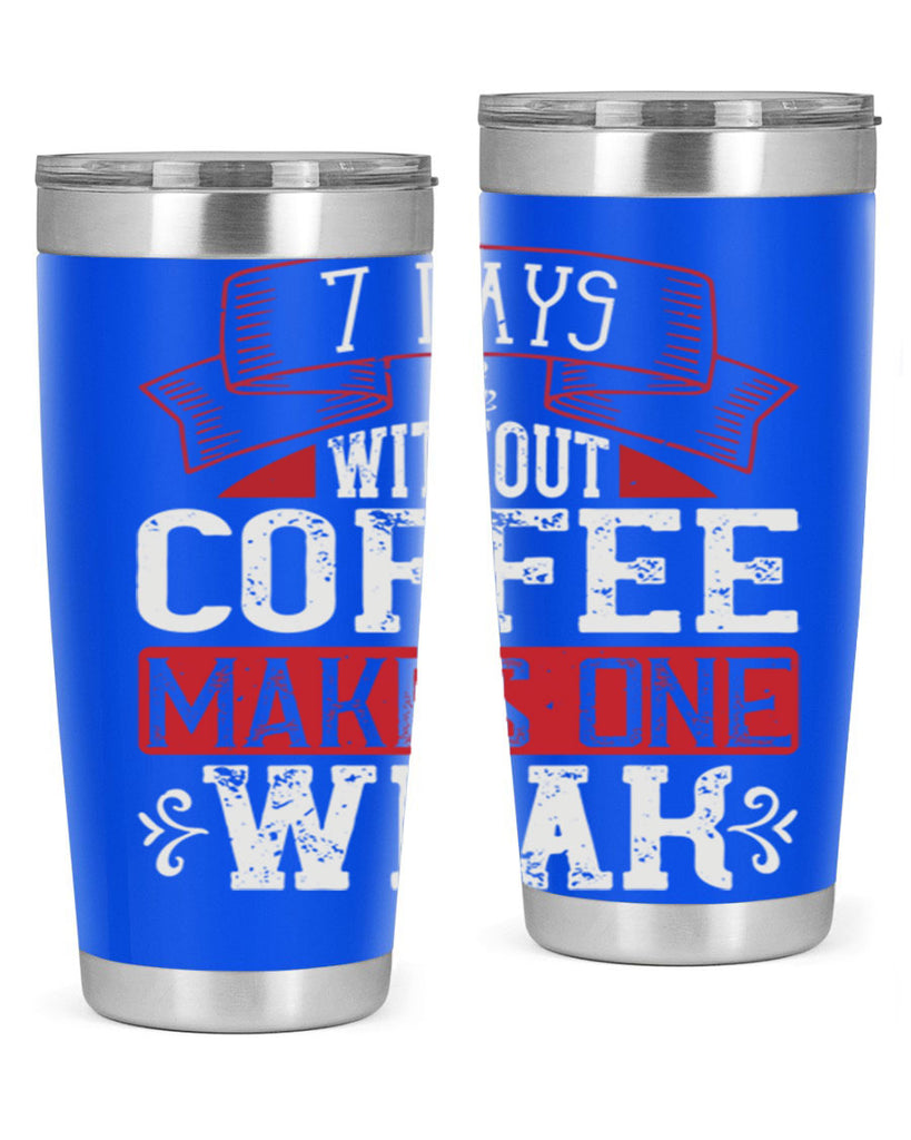 days without coffee makes one weak 284#- coffee- Tumbler