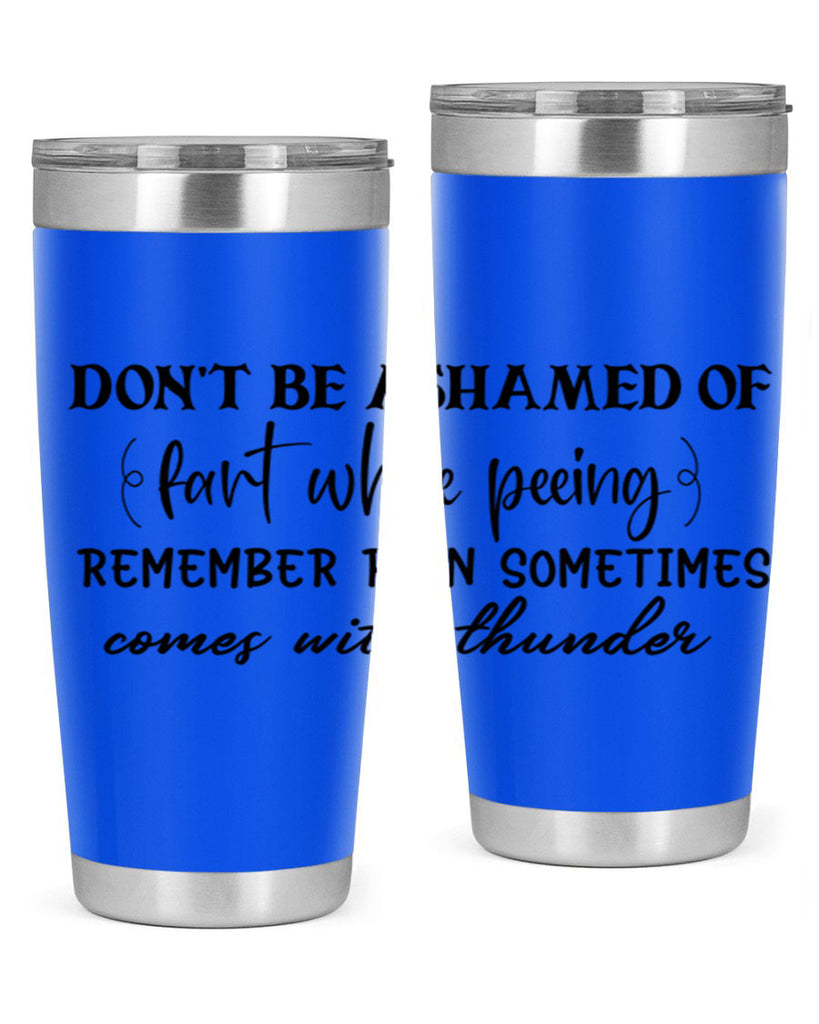 dont be ashamed of fart while peeing remember rain sometimes comes with thunder 84#- bathroom- Tumbler