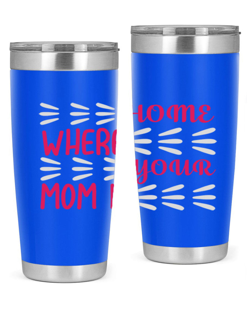 home is where your mom is 167#- mom- Tumbler