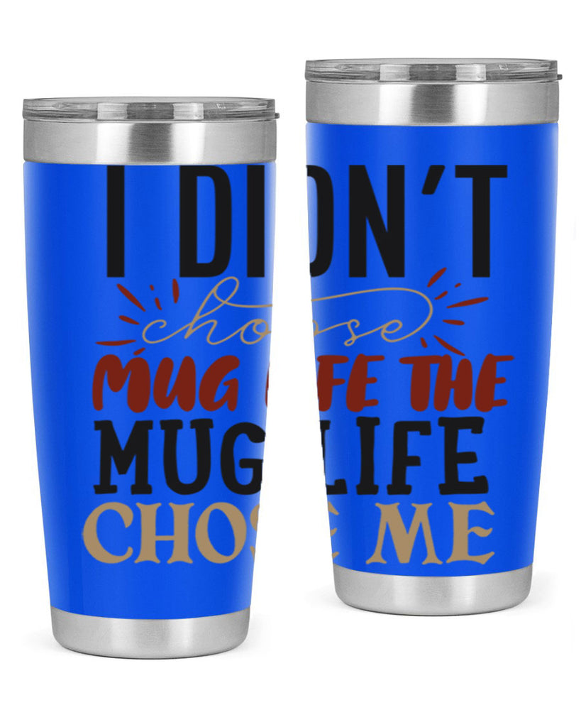 i didnt choose mug life the mug life chose me 211#- coffee- Tumbler