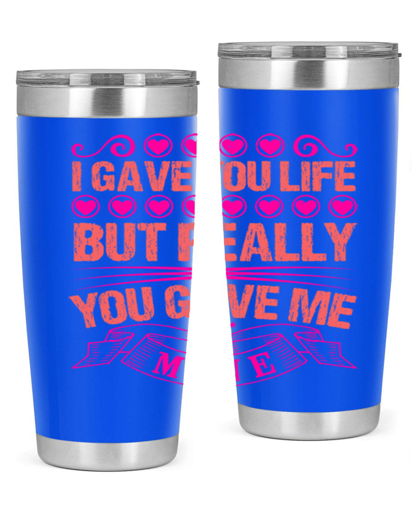 i gave you life but really you gave me mine 70#- mothers day- Tumbler