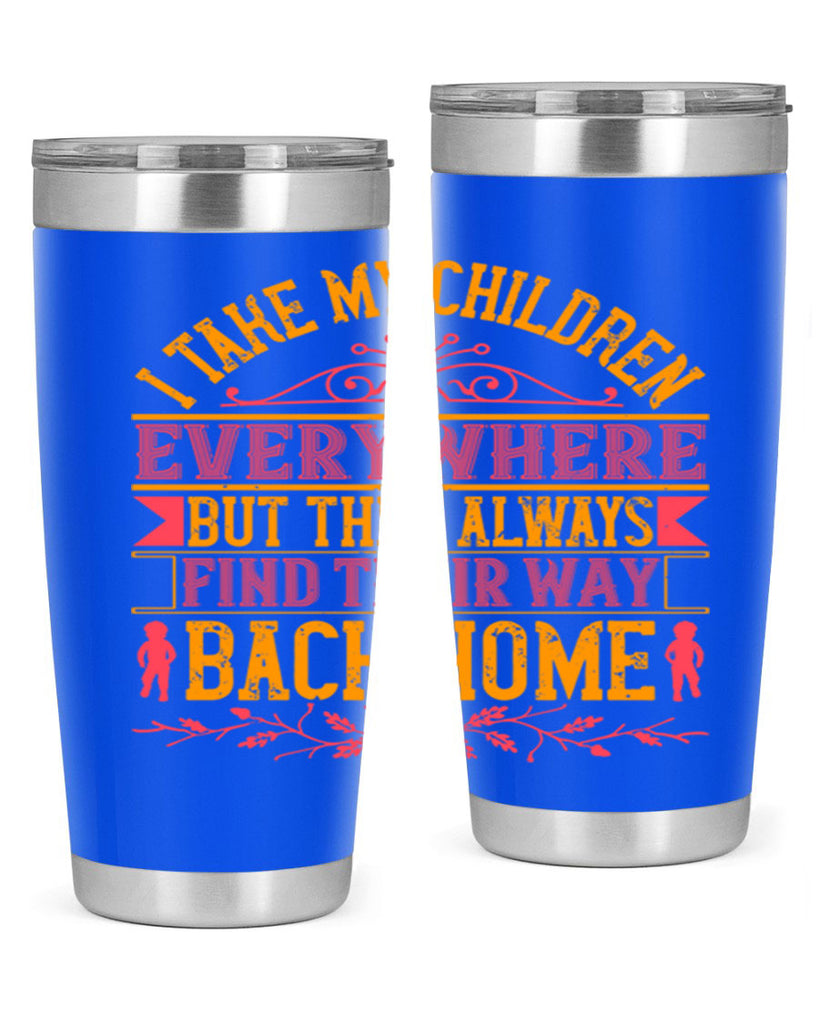 i take my children everywhere but they always find their way back home 46#- Parents Day- Tumbler