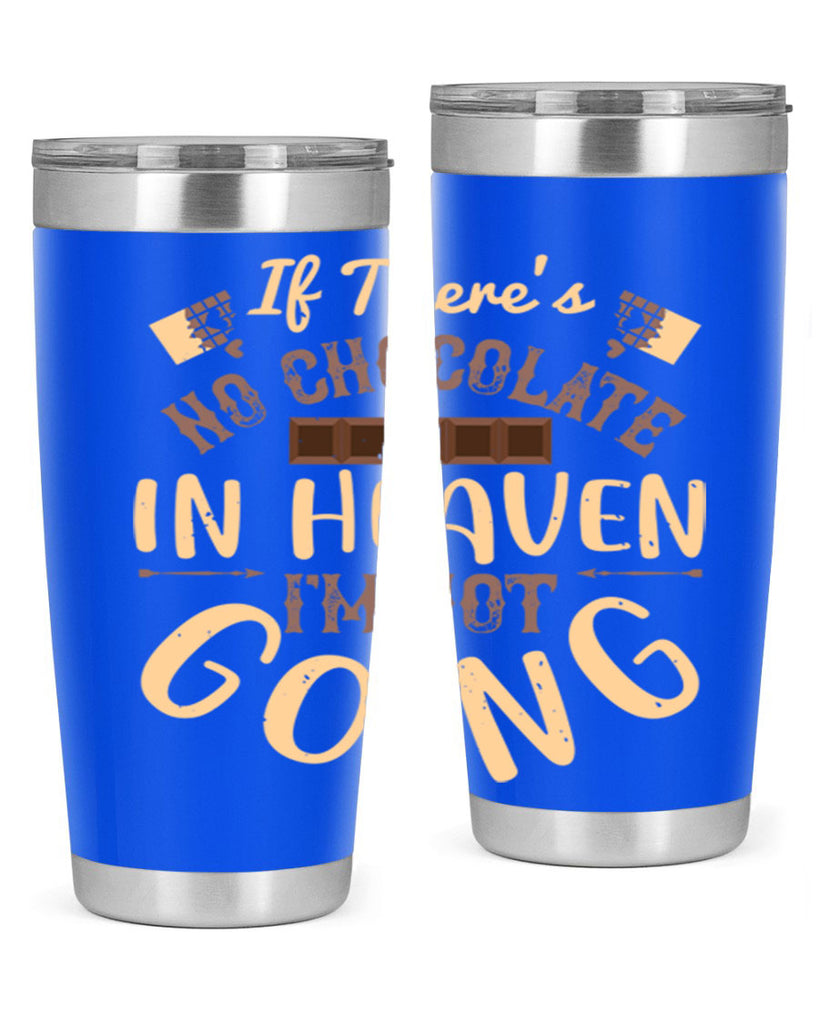 if theres no chocolate in heaven im not going 31#- chocolate- Tumbler