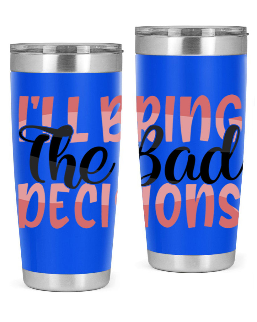 ill bring the bad decisions Style 50#- Best Friend- Tumbler