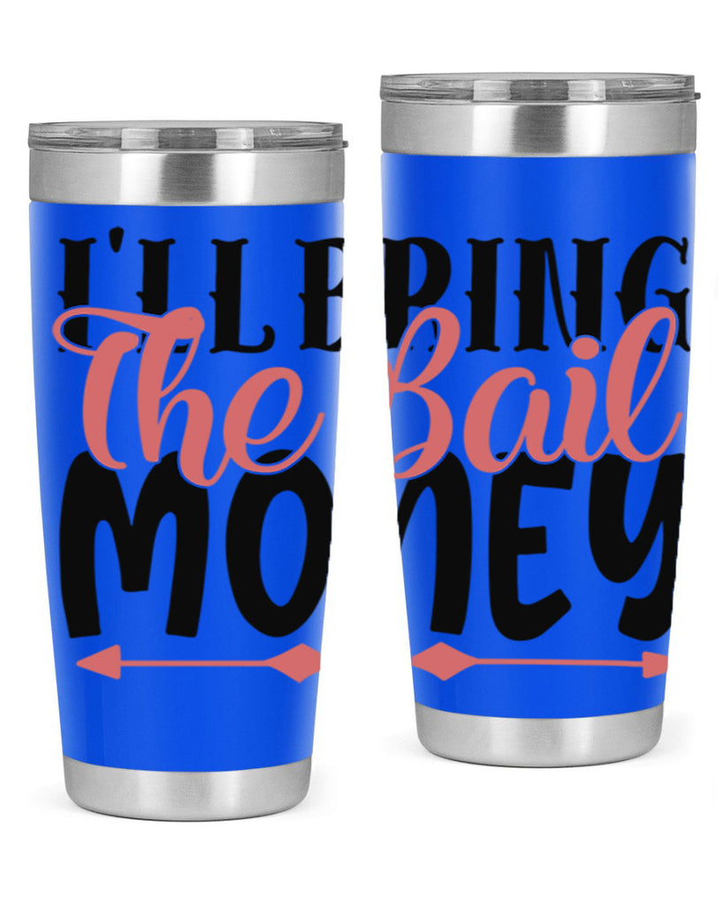 ill bring the bail money Style 49#- Best Friend- Tumbler