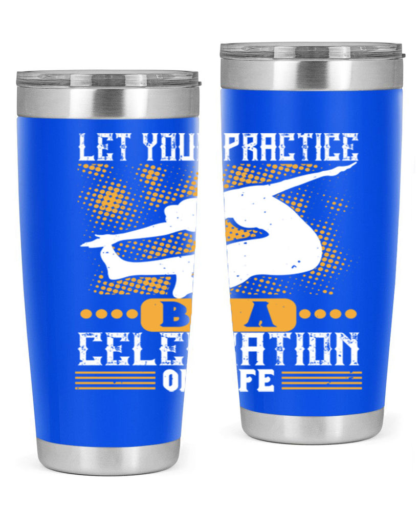 let your practice be a celebration of life 80#- yoga- Tumbler