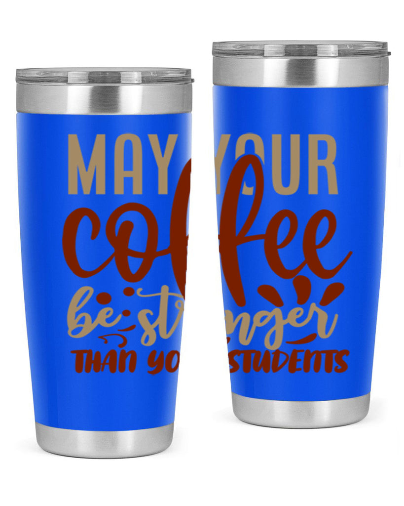 may your coffee be stronger than your students 205#- coffee- Tumbler