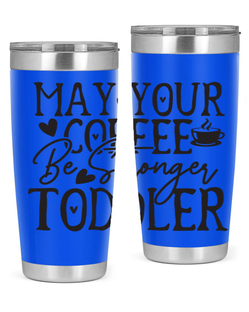 may your coffee be stronger than your toddler 380#- mom- Tumbler