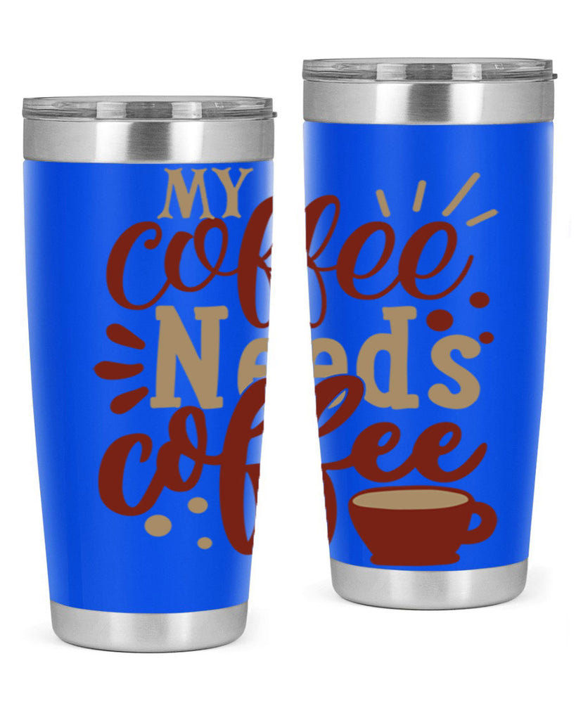 my coffee needs coffee 201#- coffee- Tumbler