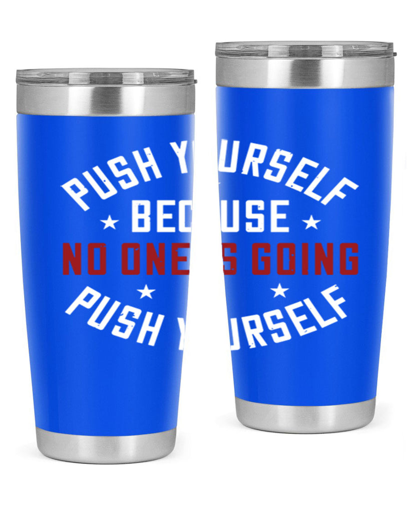 push yourself because no one is coming push yourself 76#- gym- Tumbler