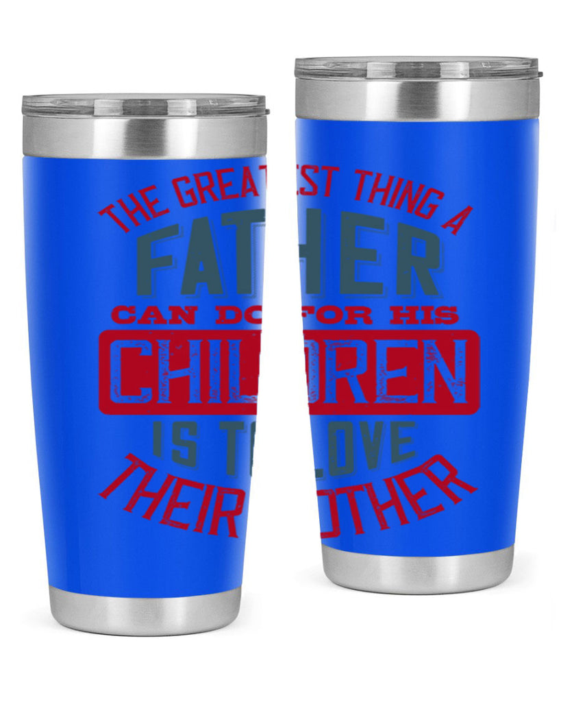 the greatest thing a father can do for his children is to love their mother 172#- fathers day- Tumbler