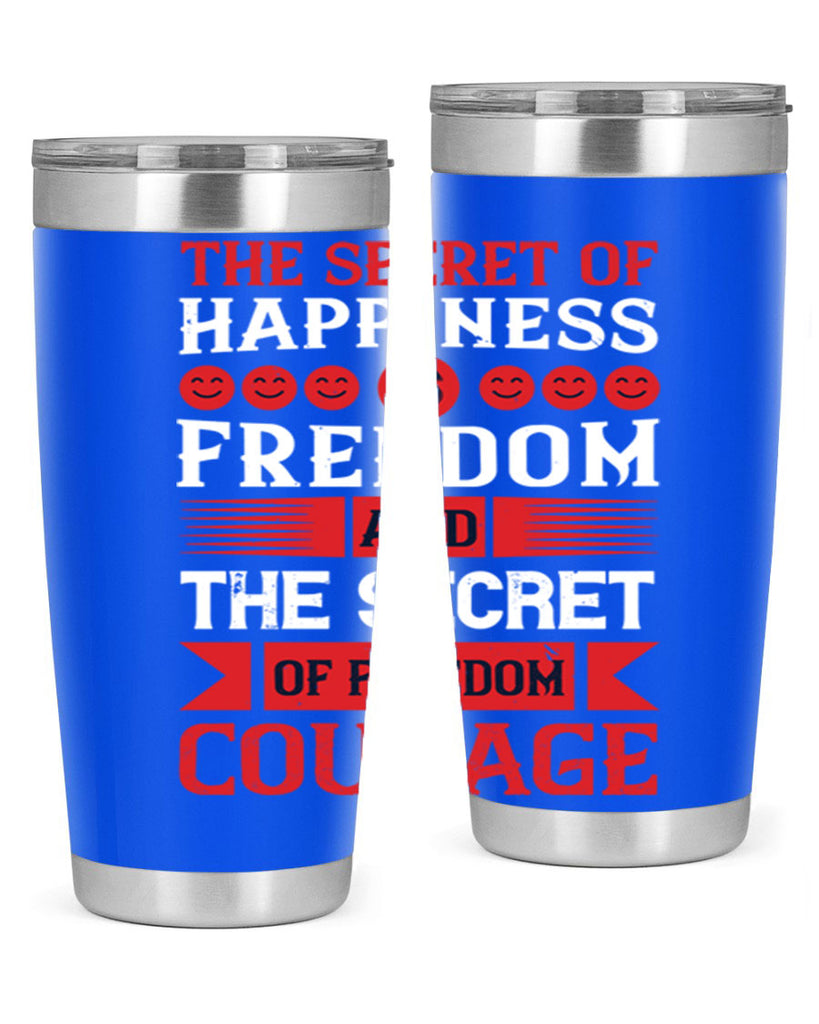 the secret of happiness is freedom and the secret of freedom courage 24#- Veterns Day- Tumbler