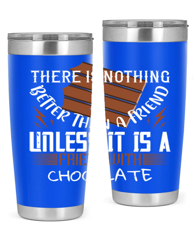 there is nothing better than a friend unless it is a friend with chocolate 15#- chocolate- Tumbler