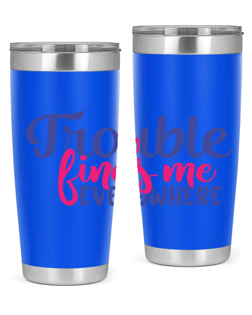 trouble finds me everywhere 363#- mom- Tumbler