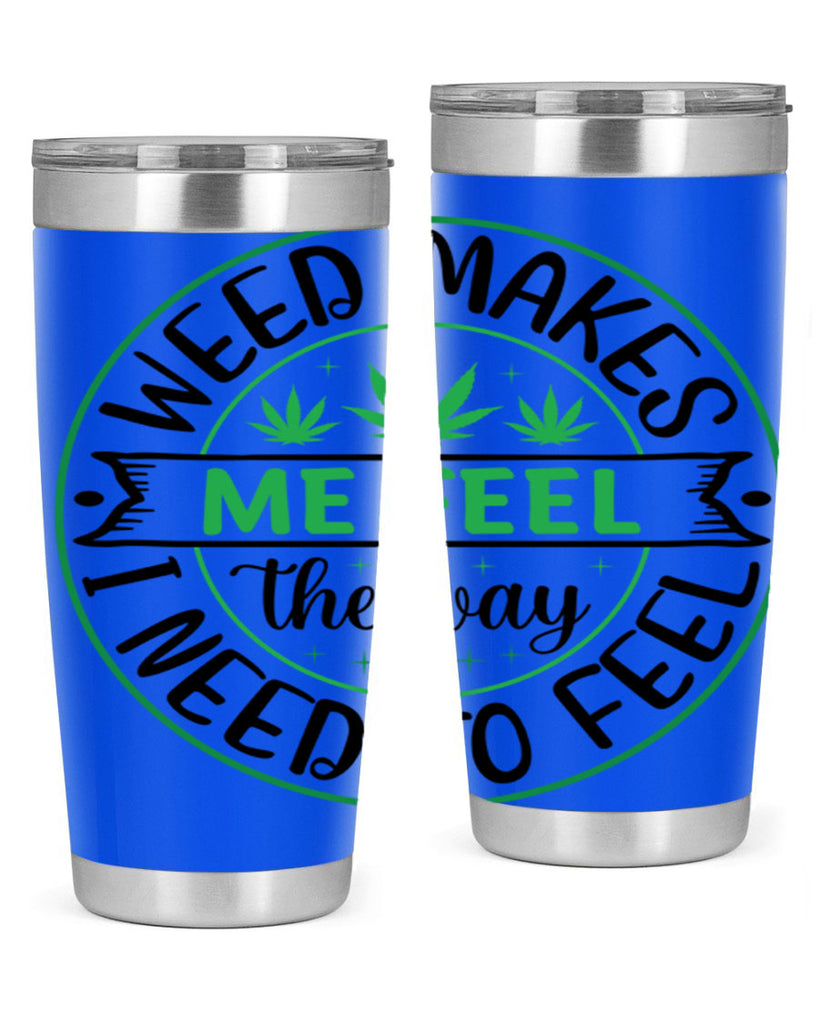 weed makes me feel the way i need to feel 299#- marijuana- Tumbler