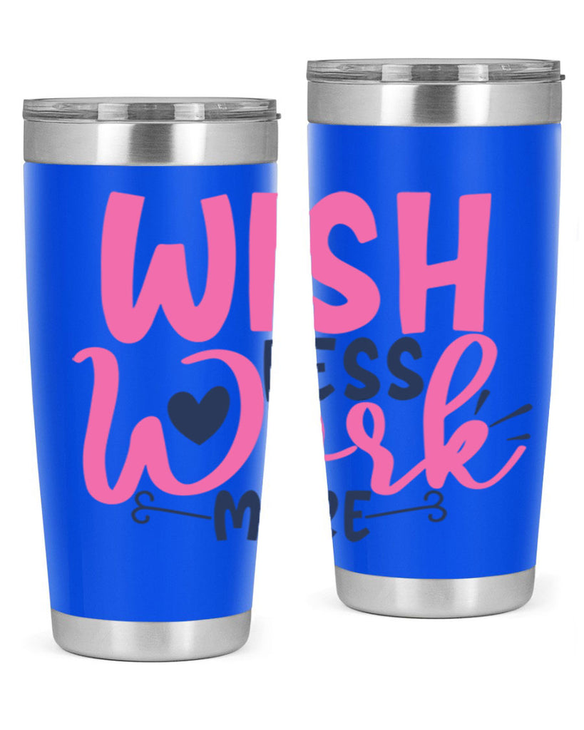 wish less work more Style 62#- motivation- Tumbler