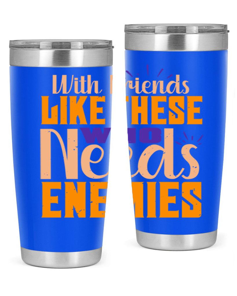 with friends like these who needs enemies Style 23#- Best Friend- Tumbler