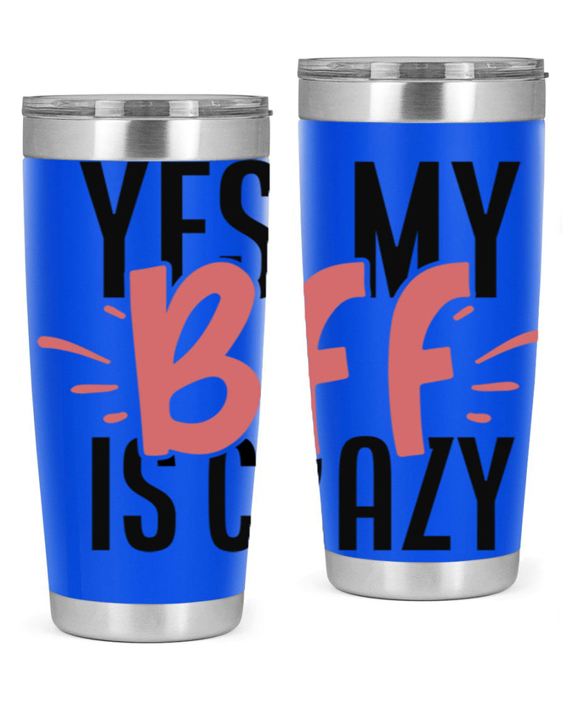 yes my bff is crazy Style 41#- Best Friend- Tumbler