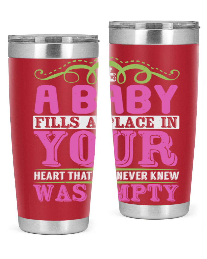 A baby fills A place in Your Heart that you never knew was empty Style 294#- baby- tumbler