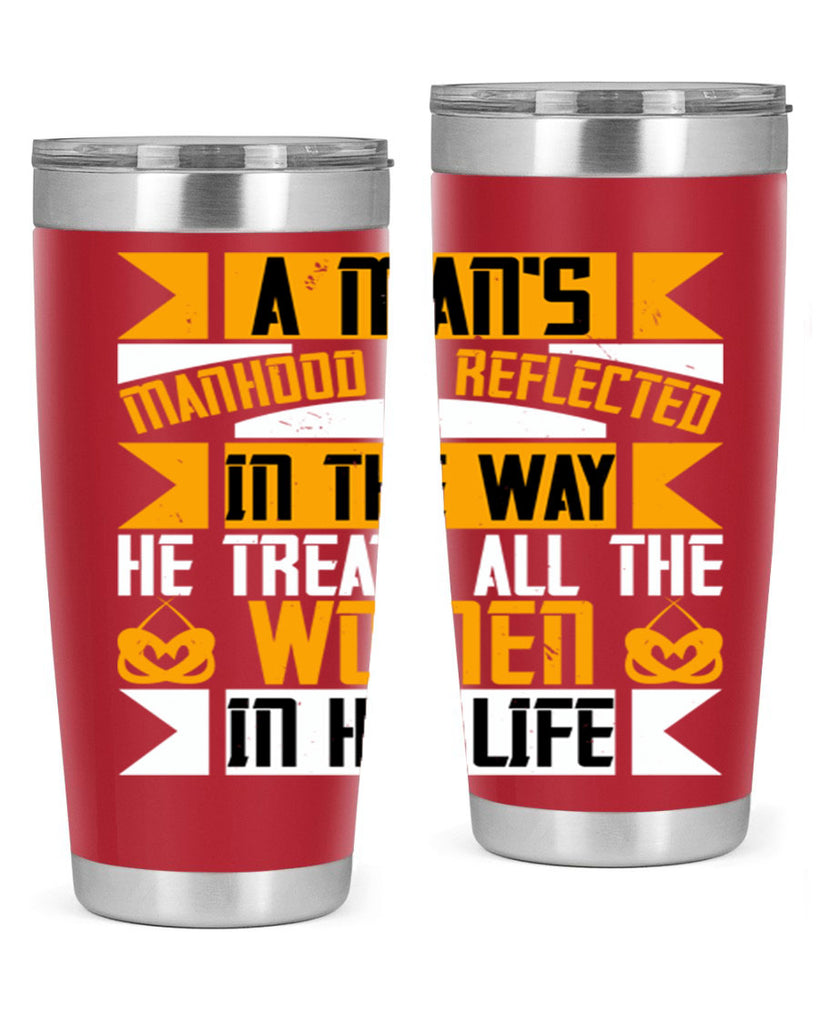 A man’s manhood is reflected in the way he treats all the women in his life Style 91#- womens day- Tumbler