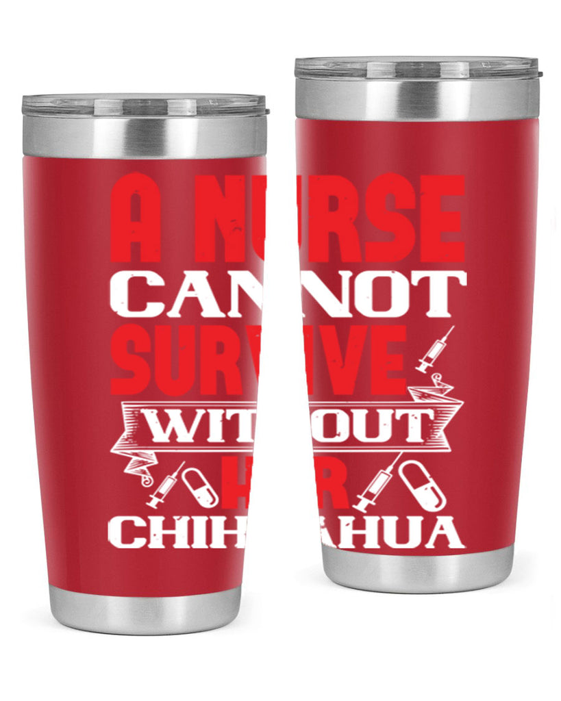 A nurse cannot survive without her chihuahua Style 412#- nurse- tumbler