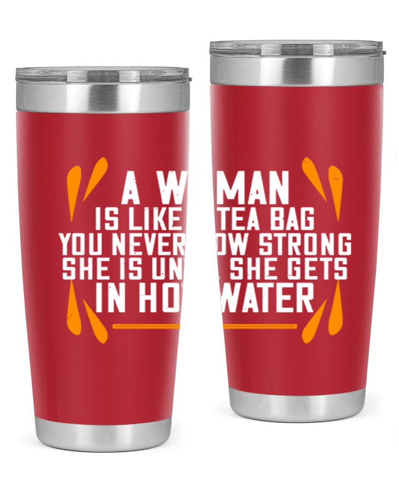 A woman is like a tea bag – you never how strong she is until she gets in hot water Style 87#- womens day- Tumbler