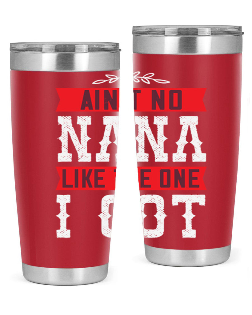 AIN’T NO NANA LIKE THE ONE i GOT 39#- grandma - nana- Tumbler