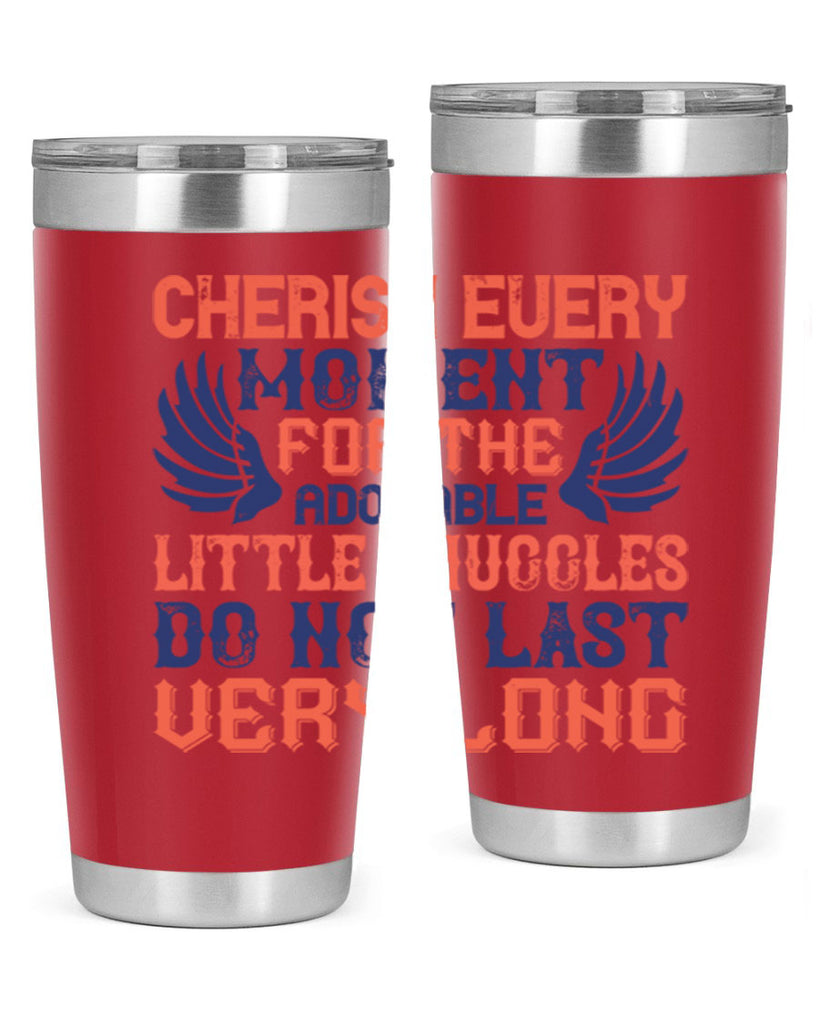 Cherish every moment for the adorable little snuggles do not last very long Style 126#- baby- tumbler