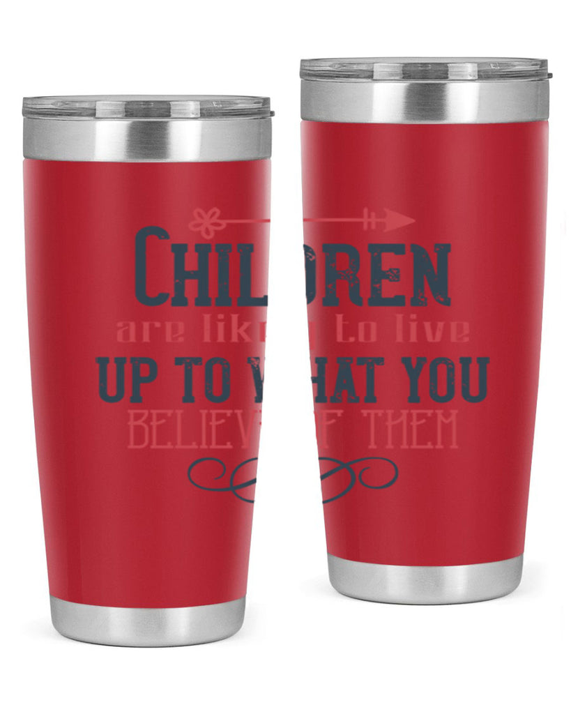 Children are likely to live up to what you believe of them Style 55#- baby- Tumbler