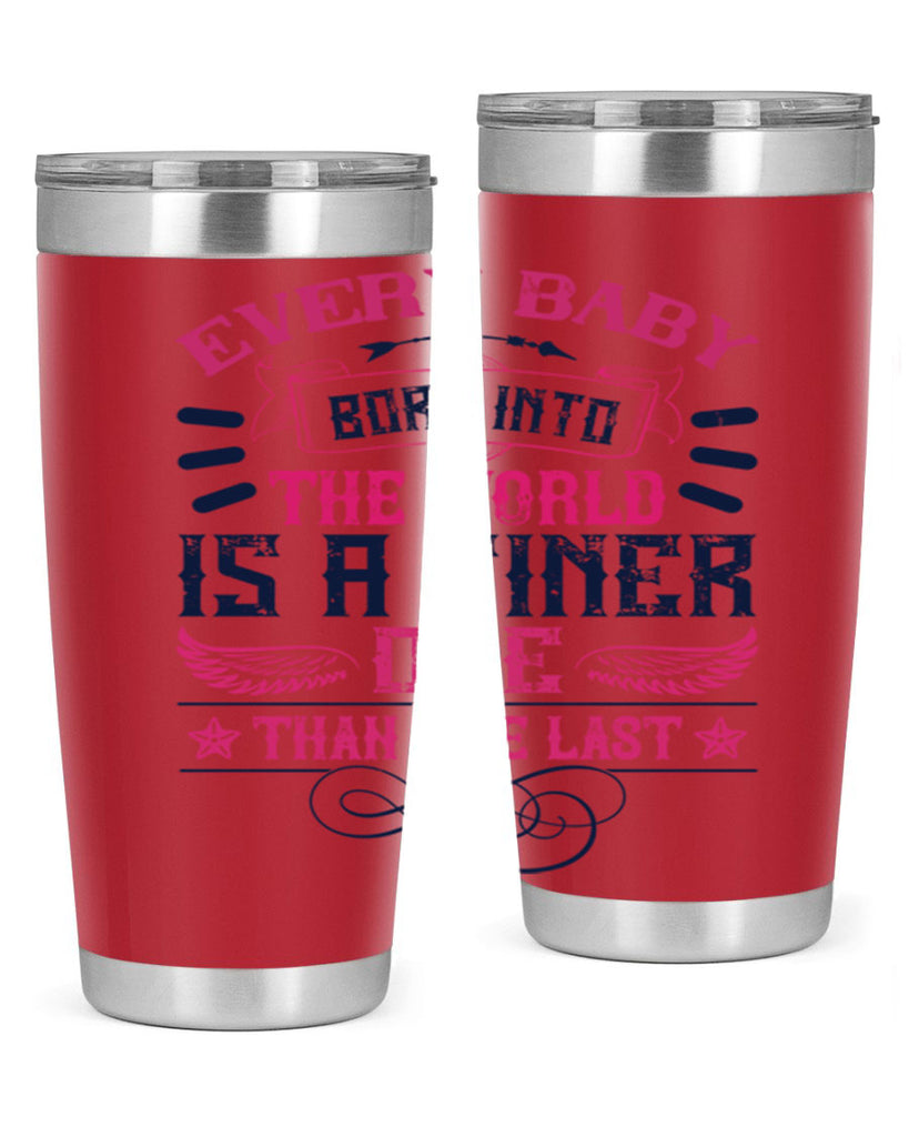 Every baby born into the world is a finer one than the last Style 125#- baby- tumbler