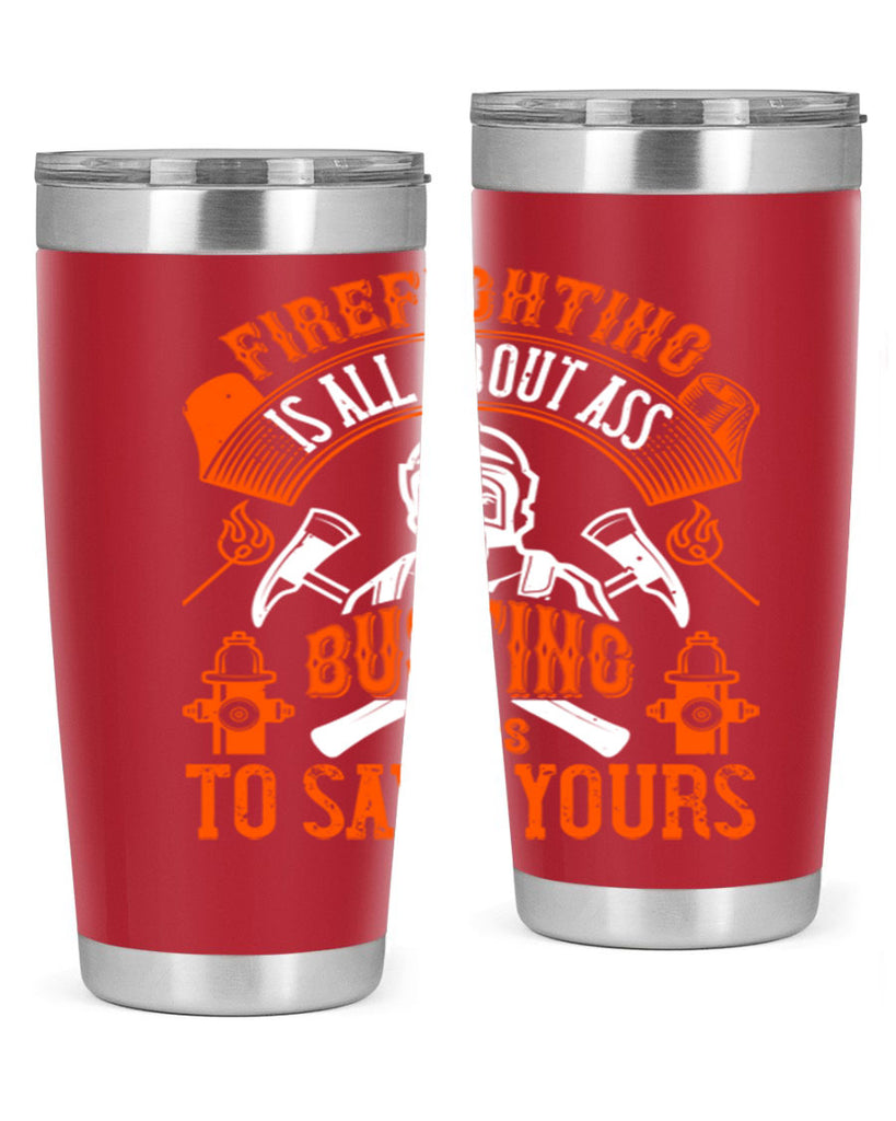 Firefighter is all about ass busting to save yours Style 78#- fire fighter- tumbler