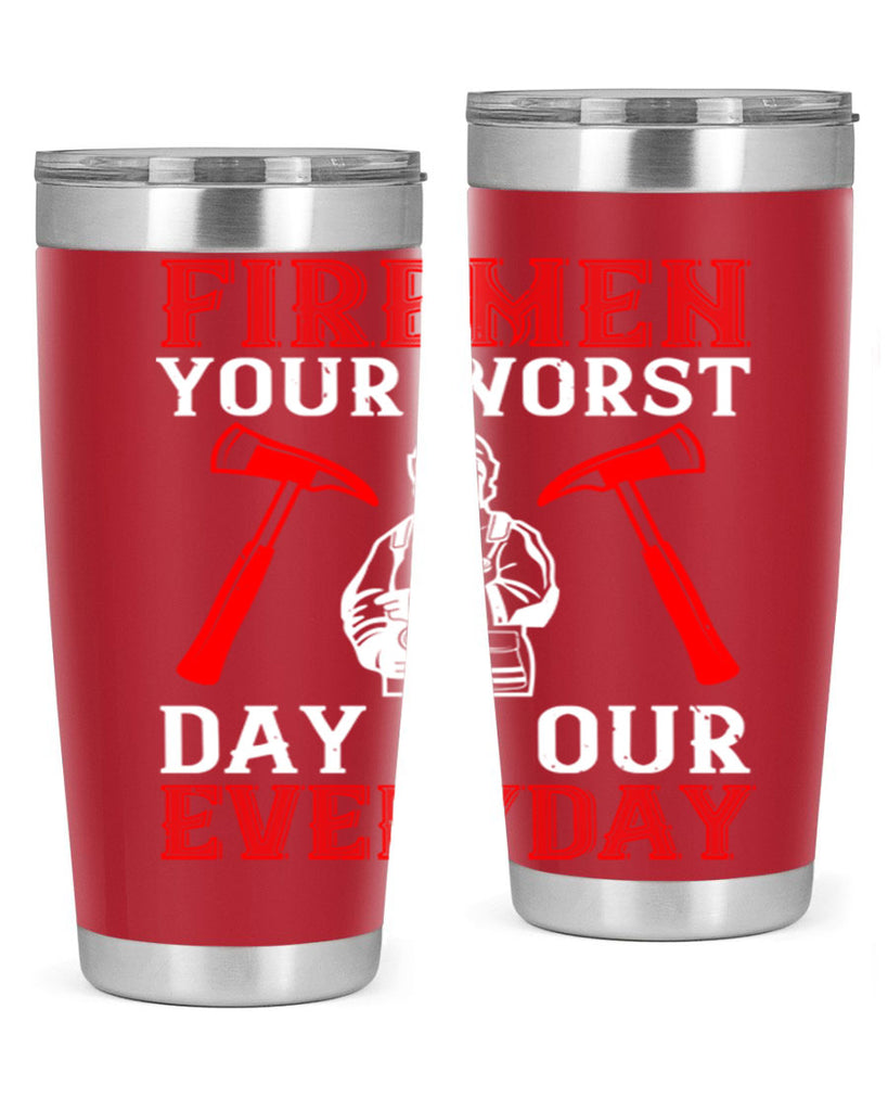 Firemen your worst day is our everyday Style 68#- fire fighter- tumbler
