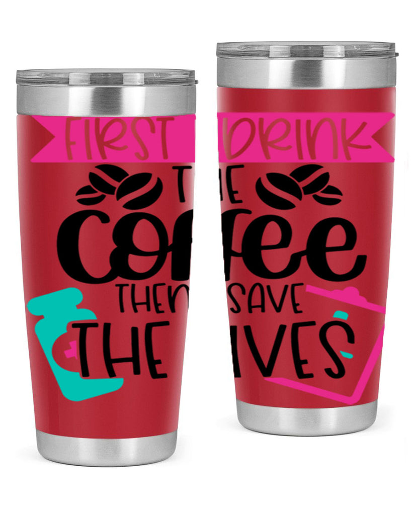 First I Drink The Coffee Then I Save The Lives Style Style 188#- nurse- tumbler