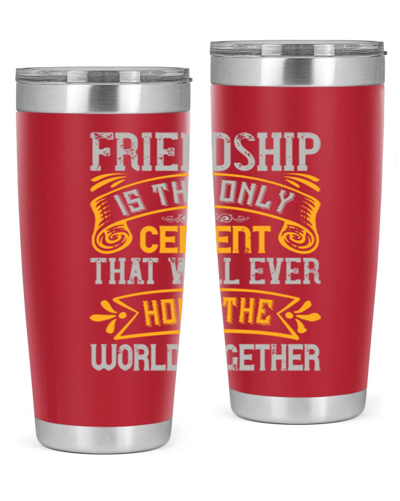 Friendship is the only cement that will ever hold the world together Style 89#- Best Friend- Tumbler