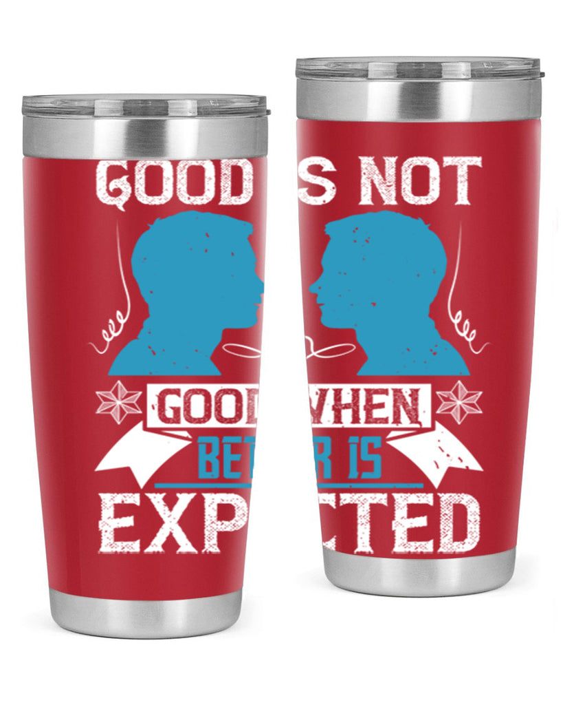 Good is not good when better is expected Style 34#- coaching- tumbler