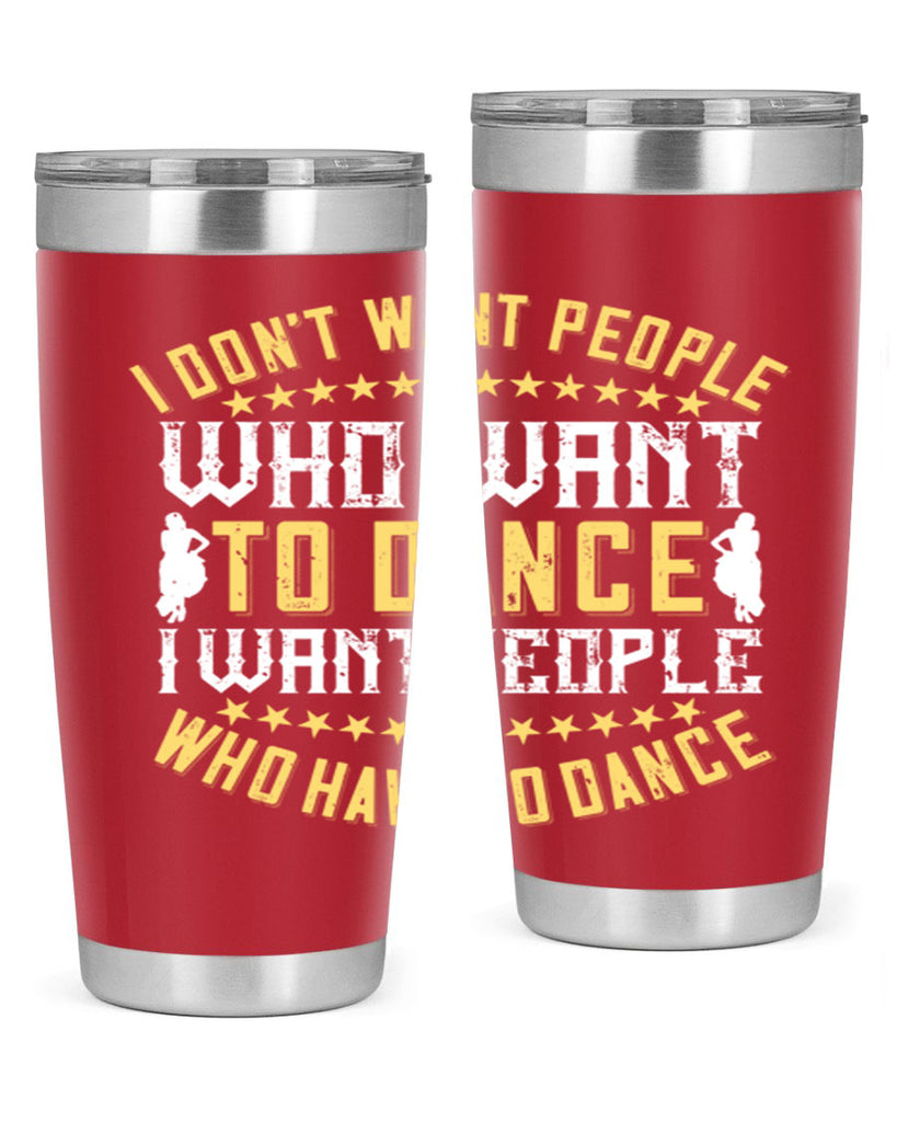 I don’t want people who want to dance I want people who have to dance 18#- dance- Tumbler