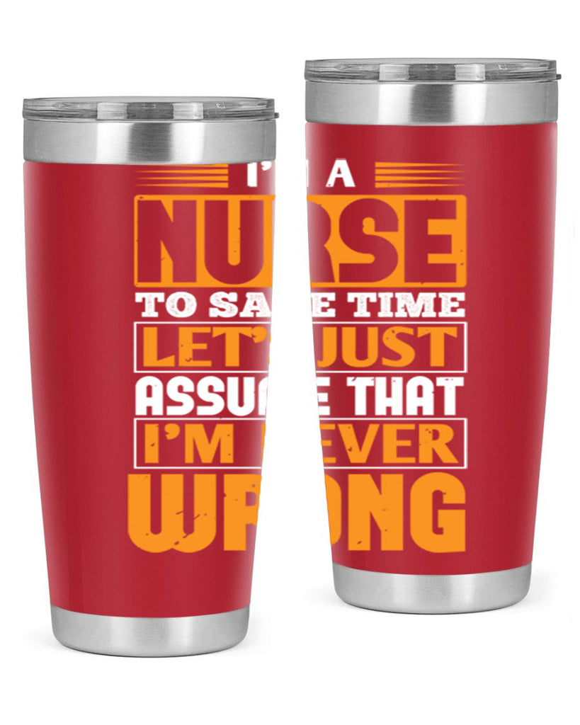I’m a nurse to save time let’s just assume that i’m never wrong Style 298#- nurse- tumbler
