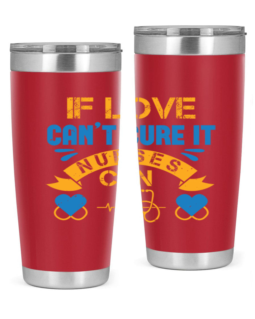 If love can’t cure it Nurses can Style 311#- nurse- tumbler